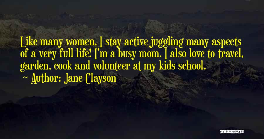 Jane Clayson Quotes: Like Many Women, I Stay Active Juggling Many Aspects Of A Very Full Life! I'm A Busy Mom. I Also