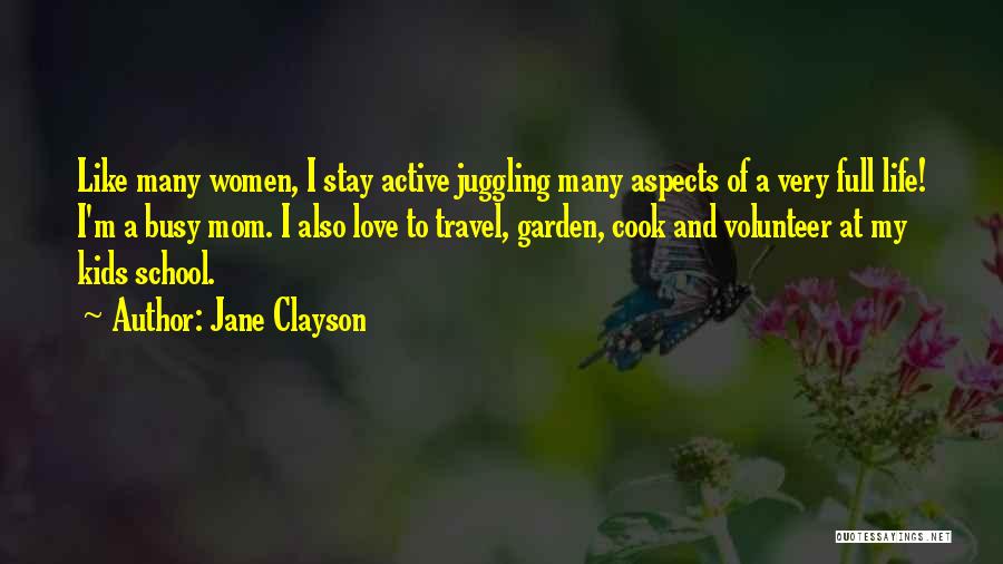 Jane Clayson Quotes: Like Many Women, I Stay Active Juggling Many Aspects Of A Very Full Life! I'm A Busy Mom. I Also