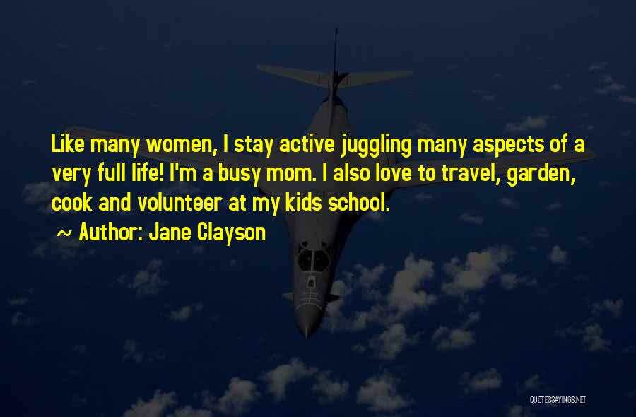 Jane Clayson Quotes: Like Many Women, I Stay Active Juggling Many Aspects Of A Very Full Life! I'm A Busy Mom. I Also