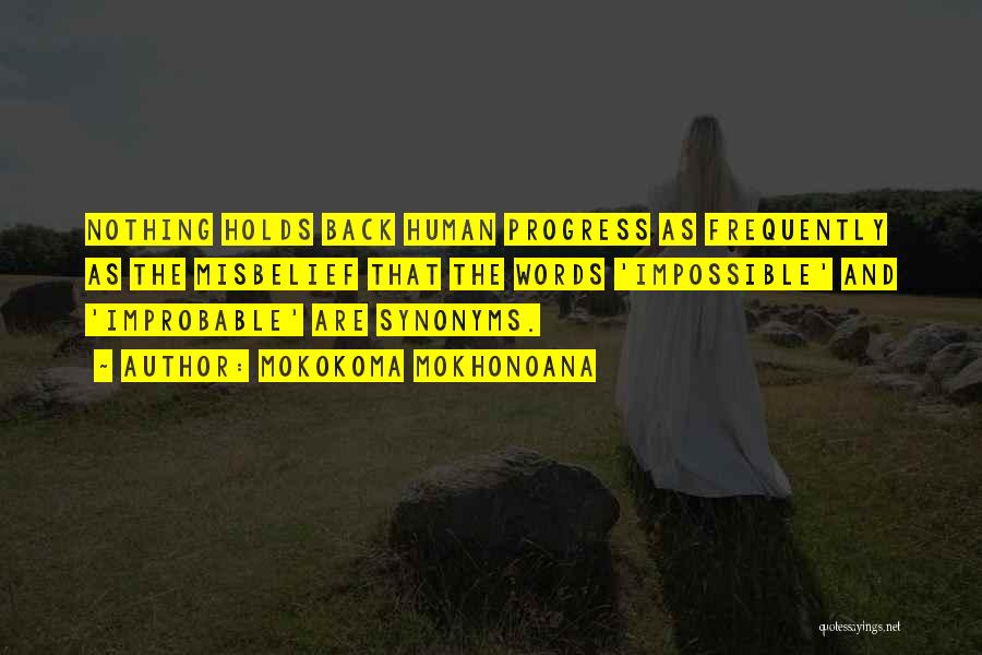 Mokokoma Mokhonoana Quotes: Nothing Holds Back Human Progress As Frequently As The Misbelief That The Words 'impossible' And 'improbable' Are Synonyms.