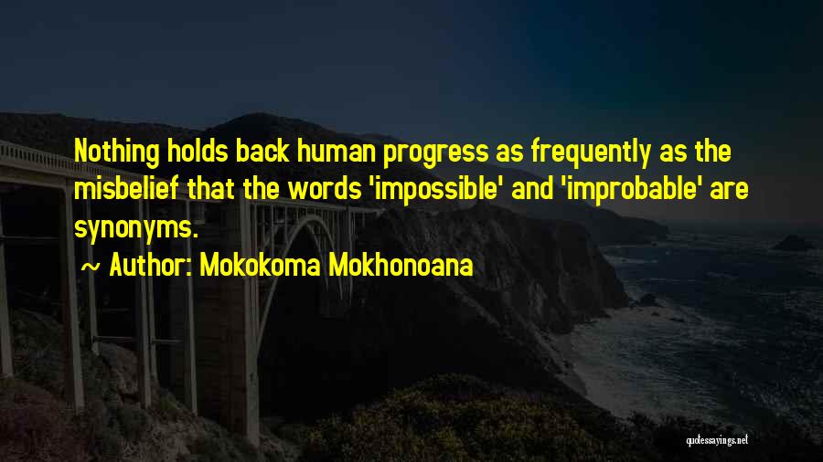 Mokokoma Mokhonoana Quotes: Nothing Holds Back Human Progress As Frequently As The Misbelief That The Words 'impossible' And 'improbable' Are Synonyms.