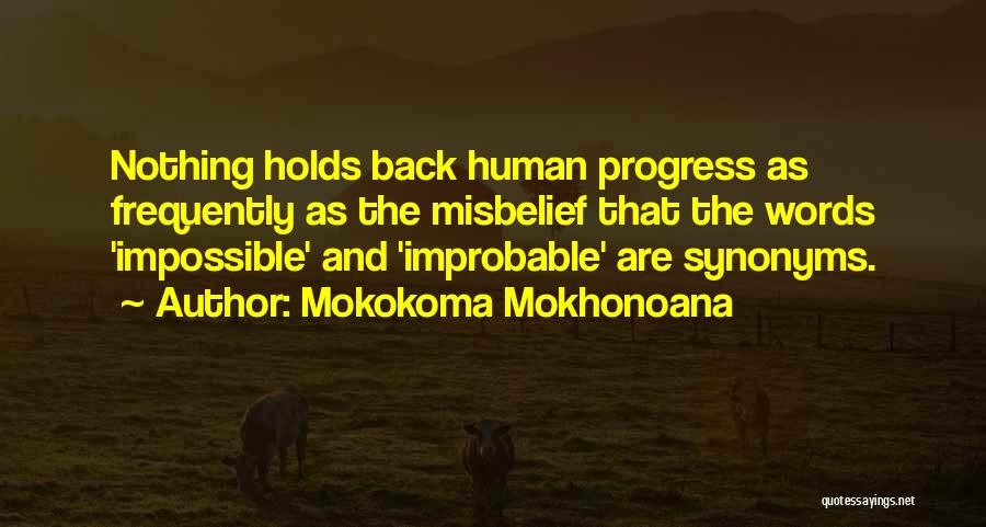 Mokokoma Mokhonoana Quotes: Nothing Holds Back Human Progress As Frequently As The Misbelief That The Words 'impossible' And 'improbable' Are Synonyms.