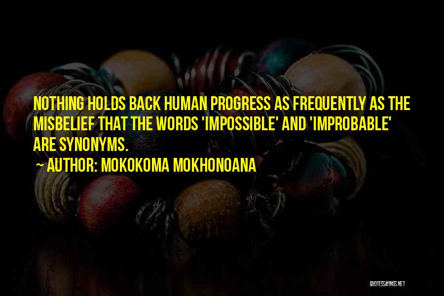 Mokokoma Mokhonoana Quotes: Nothing Holds Back Human Progress As Frequently As The Misbelief That The Words 'impossible' And 'improbable' Are Synonyms.