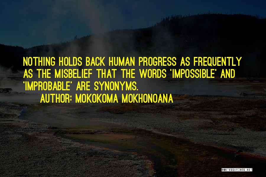 Mokokoma Mokhonoana Quotes: Nothing Holds Back Human Progress As Frequently As The Misbelief That The Words 'impossible' And 'improbable' Are Synonyms.