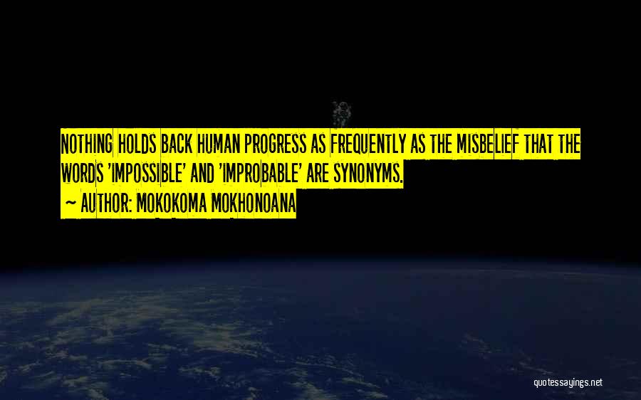 Mokokoma Mokhonoana Quotes: Nothing Holds Back Human Progress As Frequently As The Misbelief That The Words 'impossible' And 'improbable' Are Synonyms.