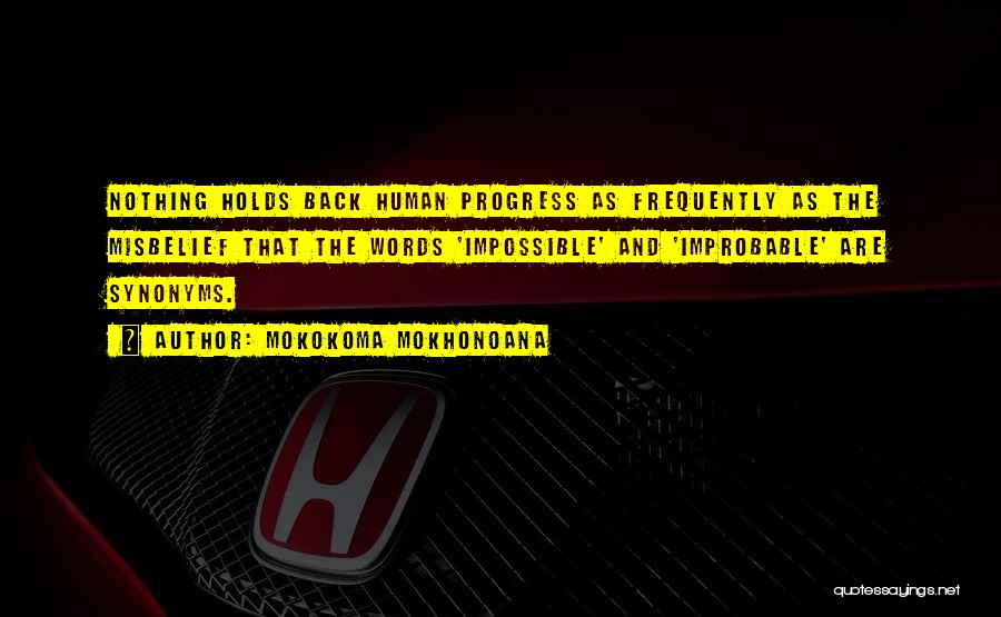 Mokokoma Mokhonoana Quotes: Nothing Holds Back Human Progress As Frequently As The Misbelief That The Words 'impossible' And 'improbable' Are Synonyms.