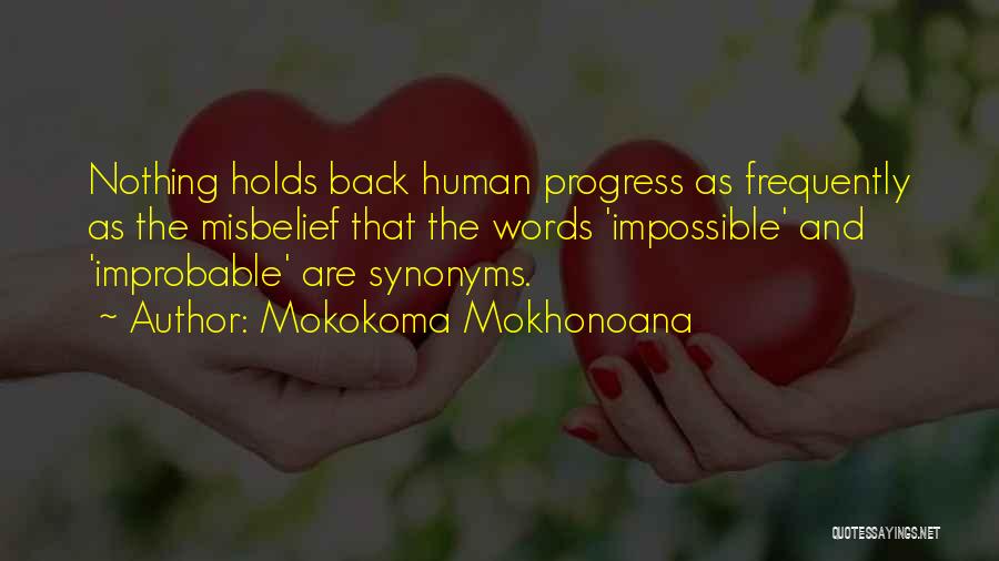 Mokokoma Mokhonoana Quotes: Nothing Holds Back Human Progress As Frequently As The Misbelief That The Words 'impossible' And 'improbable' Are Synonyms.