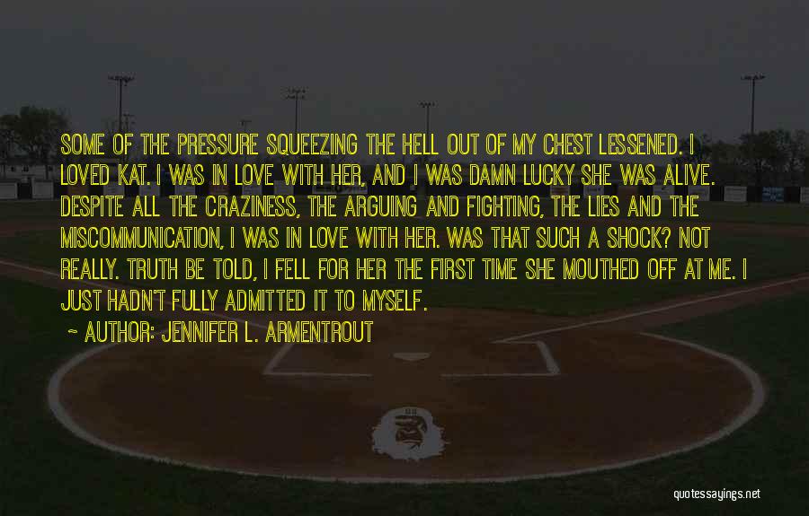 Jennifer L. Armentrout Quotes: Some Of The Pressure Squeezing The Hell Out Of My Chest Lessened. I Loved Kat. I Was In Love With
