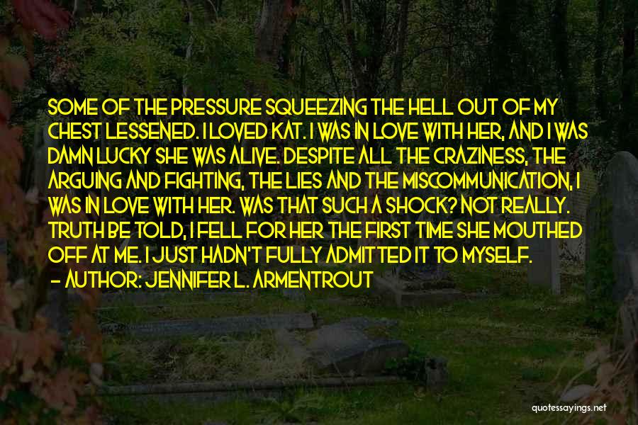 Jennifer L. Armentrout Quotes: Some Of The Pressure Squeezing The Hell Out Of My Chest Lessened. I Loved Kat. I Was In Love With