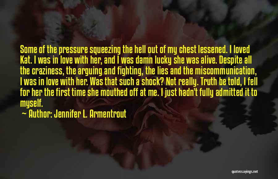 Jennifer L. Armentrout Quotes: Some Of The Pressure Squeezing The Hell Out Of My Chest Lessened. I Loved Kat. I Was In Love With
