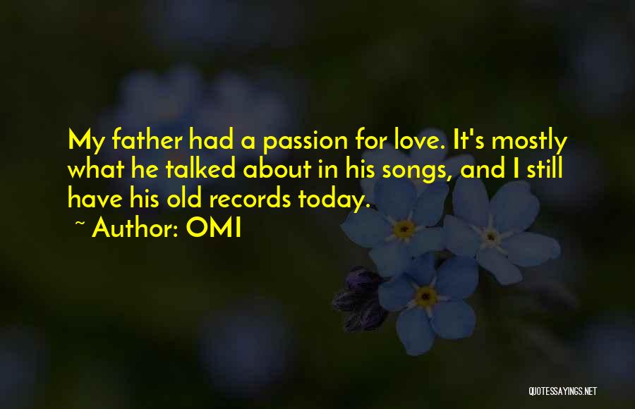 OMI Quotes: My Father Had A Passion For Love. It's Mostly What He Talked About In His Songs, And I Still Have