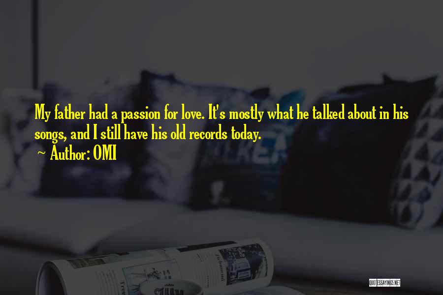 OMI Quotes: My Father Had A Passion For Love. It's Mostly What He Talked About In His Songs, And I Still Have