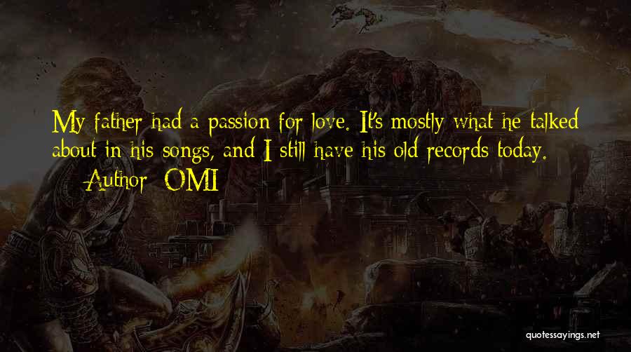 OMI Quotes: My Father Had A Passion For Love. It's Mostly What He Talked About In His Songs, And I Still Have