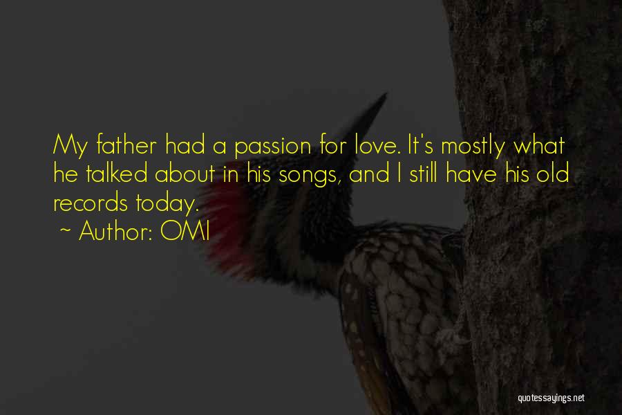 OMI Quotes: My Father Had A Passion For Love. It's Mostly What He Talked About In His Songs, And I Still Have