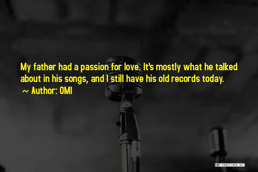 OMI Quotes: My Father Had A Passion For Love. It's Mostly What He Talked About In His Songs, And I Still Have