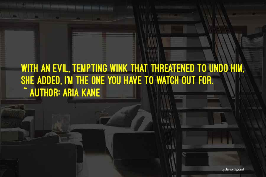 Aria Kane Quotes: With An Evil, Tempting Wink That Threatened To Undo Him, She Added, I'm The One You Have To Watch Out