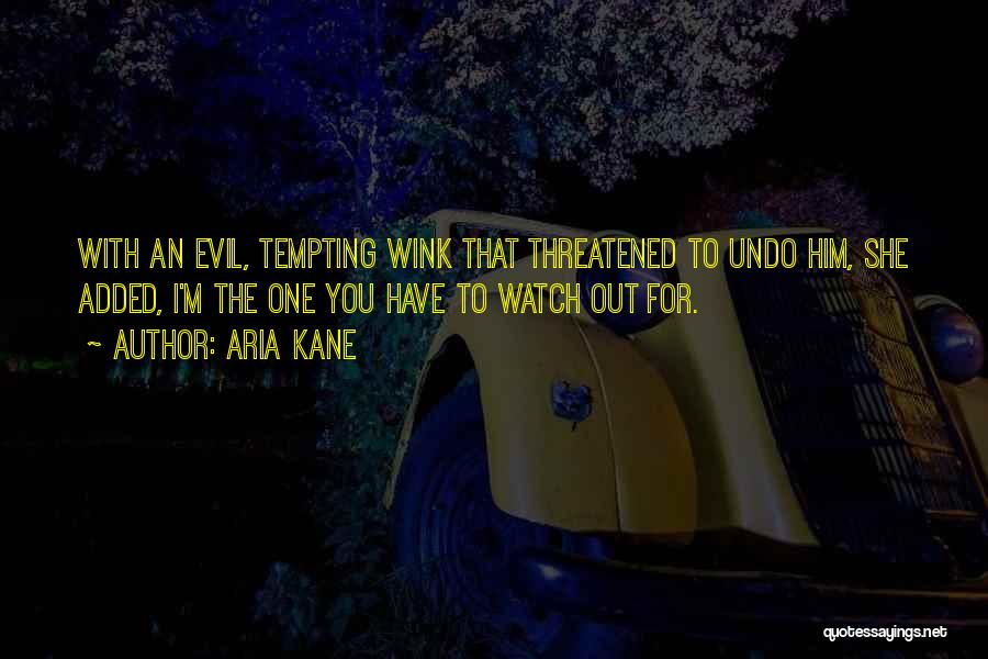 Aria Kane Quotes: With An Evil, Tempting Wink That Threatened To Undo Him, She Added, I'm The One You Have To Watch Out