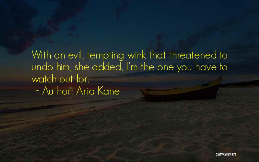 Aria Kane Quotes: With An Evil, Tempting Wink That Threatened To Undo Him, She Added, I'm The One You Have To Watch Out