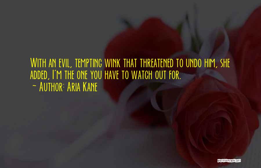 Aria Kane Quotes: With An Evil, Tempting Wink That Threatened To Undo Him, She Added, I'm The One You Have To Watch Out