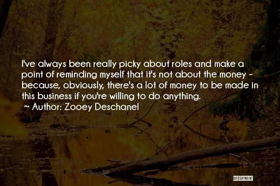 Zooey Deschanel Quotes: I've Always Been Really Picky About Roles And Make A Point Of Reminding Myself That It's Not About The Money