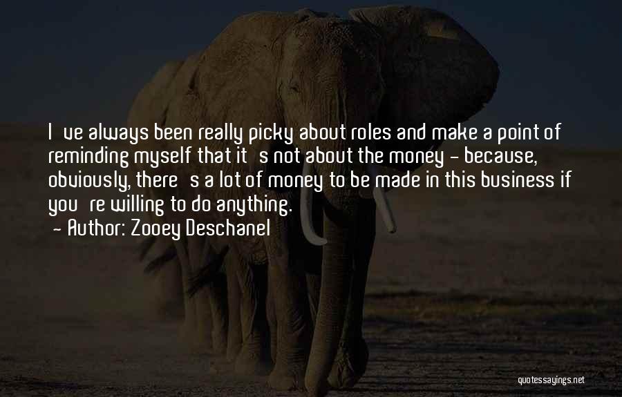 Zooey Deschanel Quotes: I've Always Been Really Picky About Roles And Make A Point Of Reminding Myself That It's Not About The Money