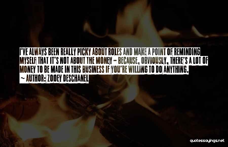 Zooey Deschanel Quotes: I've Always Been Really Picky About Roles And Make A Point Of Reminding Myself That It's Not About The Money