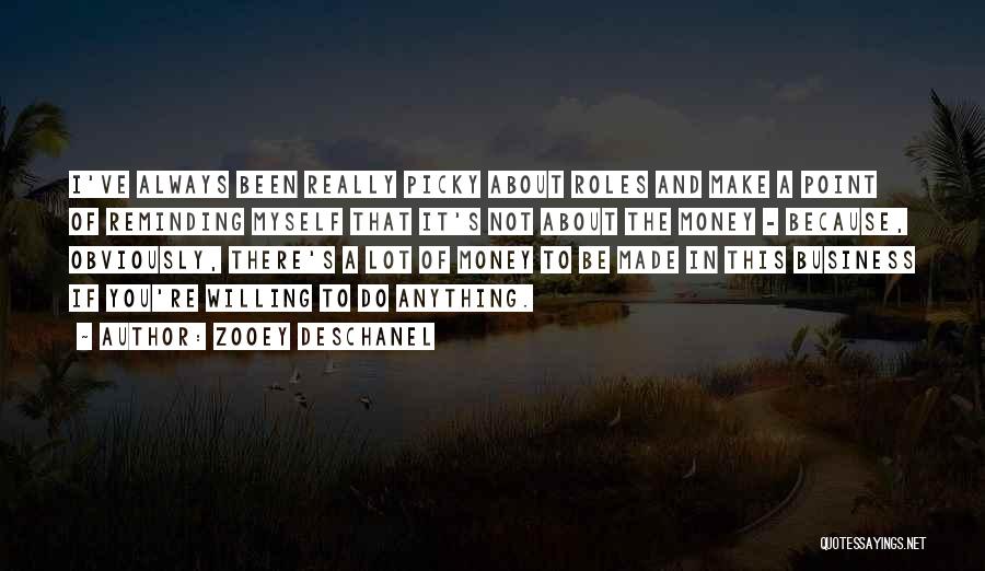 Zooey Deschanel Quotes: I've Always Been Really Picky About Roles And Make A Point Of Reminding Myself That It's Not About The Money