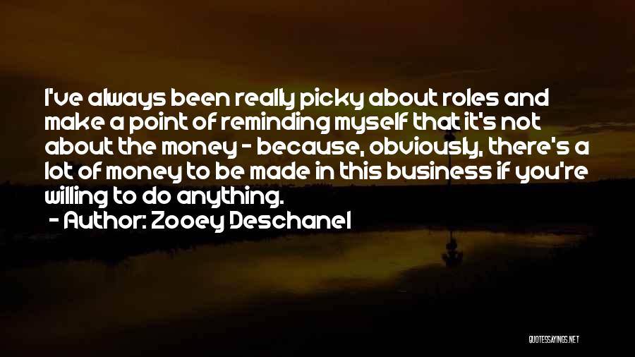 Zooey Deschanel Quotes: I've Always Been Really Picky About Roles And Make A Point Of Reminding Myself That It's Not About The Money