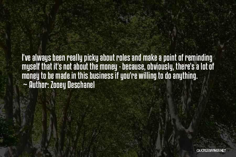 Zooey Deschanel Quotes: I've Always Been Really Picky About Roles And Make A Point Of Reminding Myself That It's Not About The Money