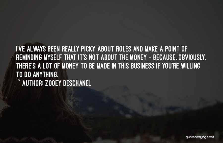 Zooey Deschanel Quotes: I've Always Been Really Picky About Roles And Make A Point Of Reminding Myself That It's Not About The Money