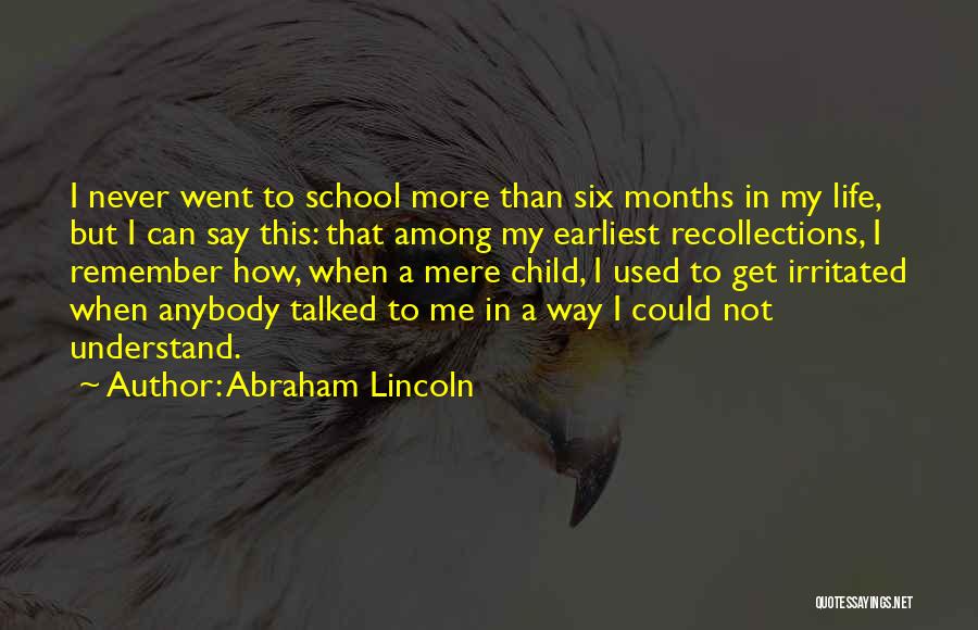 Abraham Lincoln Quotes: I Never Went To School More Than Six Months In My Life, But I Can Say This: That Among My