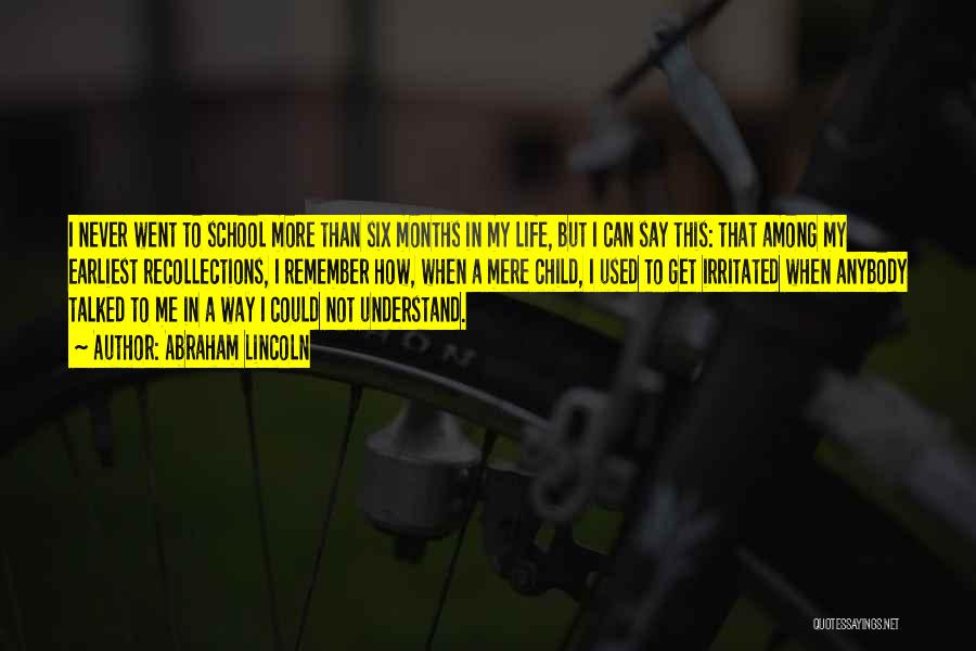 Abraham Lincoln Quotes: I Never Went To School More Than Six Months In My Life, But I Can Say This: That Among My