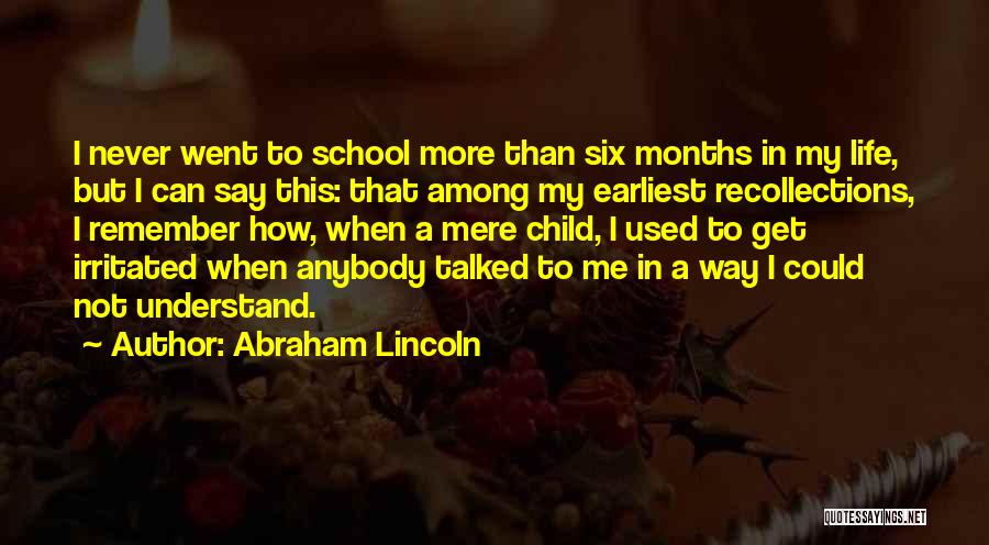 Abraham Lincoln Quotes: I Never Went To School More Than Six Months In My Life, But I Can Say This: That Among My