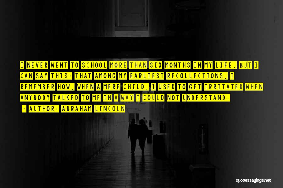 Abraham Lincoln Quotes: I Never Went To School More Than Six Months In My Life, But I Can Say This: That Among My