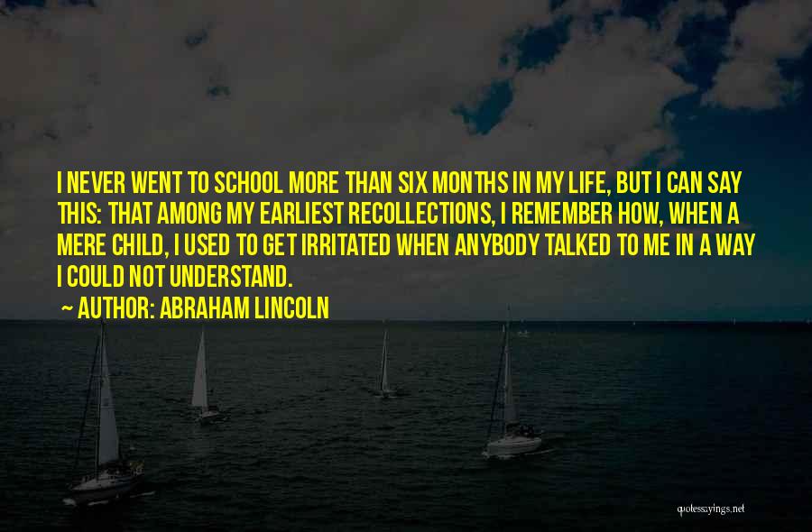 Abraham Lincoln Quotes: I Never Went To School More Than Six Months In My Life, But I Can Say This: That Among My