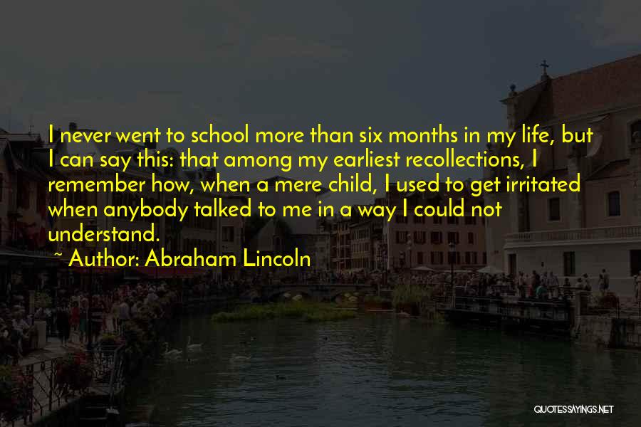 Abraham Lincoln Quotes: I Never Went To School More Than Six Months In My Life, But I Can Say This: That Among My