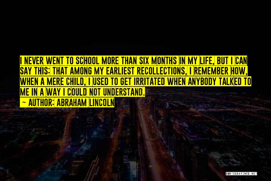 Abraham Lincoln Quotes: I Never Went To School More Than Six Months In My Life, But I Can Say This: That Among My