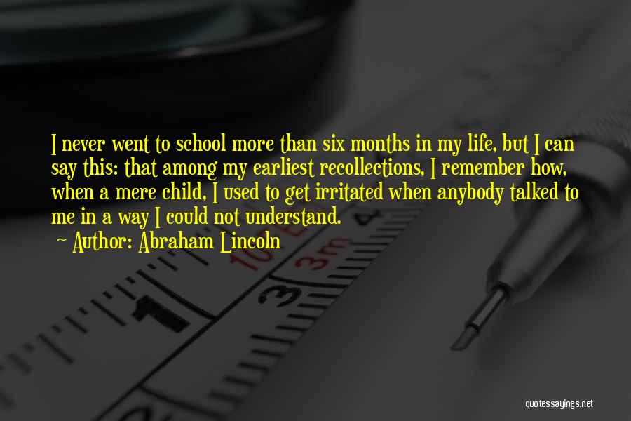 Abraham Lincoln Quotes: I Never Went To School More Than Six Months In My Life, But I Can Say This: That Among My