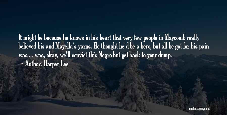 Harper Lee Quotes: It Might Be Because He Knows In His Heart That Very Few People In Maycomb Really Believed His And Mayella's