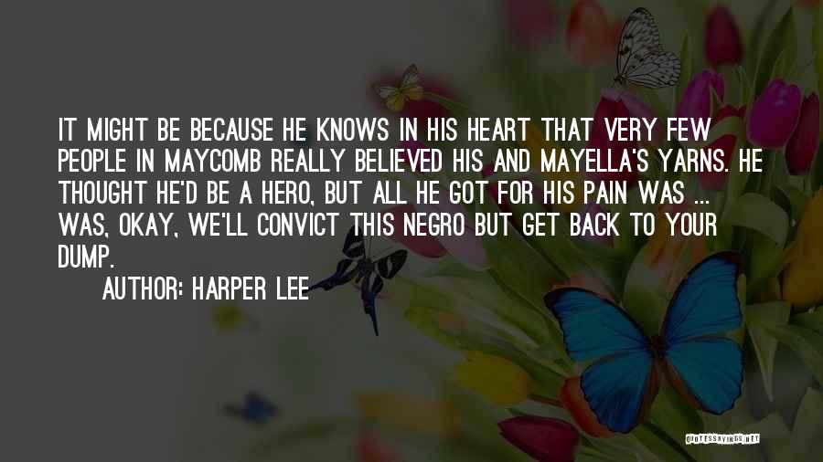 Harper Lee Quotes: It Might Be Because He Knows In His Heart That Very Few People In Maycomb Really Believed His And Mayella's