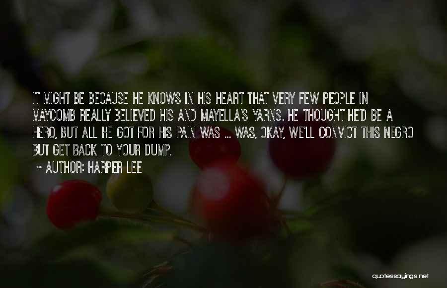 Harper Lee Quotes: It Might Be Because He Knows In His Heart That Very Few People In Maycomb Really Believed His And Mayella's