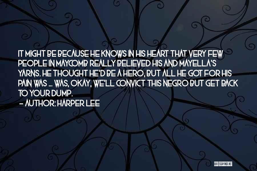 Harper Lee Quotes: It Might Be Because He Knows In His Heart That Very Few People In Maycomb Really Believed His And Mayella's