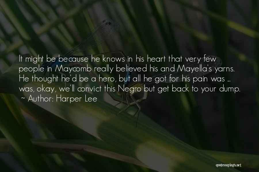 Harper Lee Quotes: It Might Be Because He Knows In His Heart That Very Few People In Maycomb Really Believed His And Mayella's