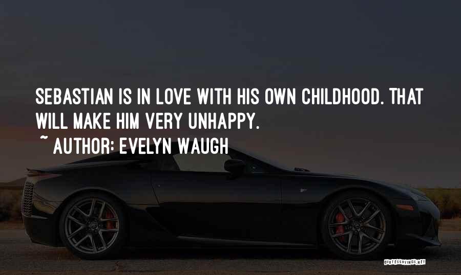 Evelyn Waugh Quotes: Sebastian Is In Love With His Own Childhood. That Will Make Him Very Unhappy.