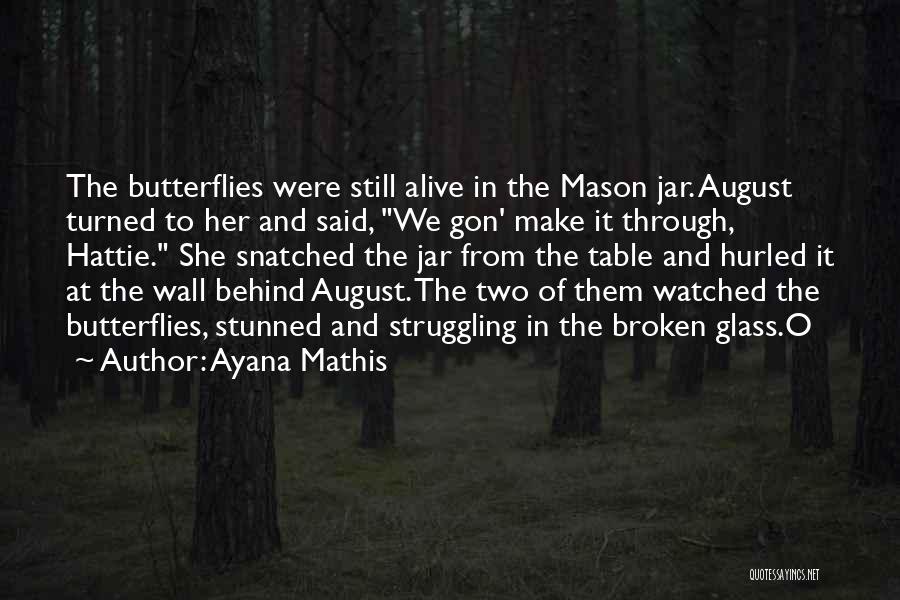 Ayana Mathis Quotes: The Butterflies Were Still Alive In The Mason Jar. August Turned To Her And Said, We Gon' Make It Through,