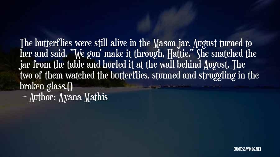 Ayana Mathis Quotes: The Butterflies Were Still Alive In The Mason Jar. August Turned To Her And Said, We Gon' Make It Through,