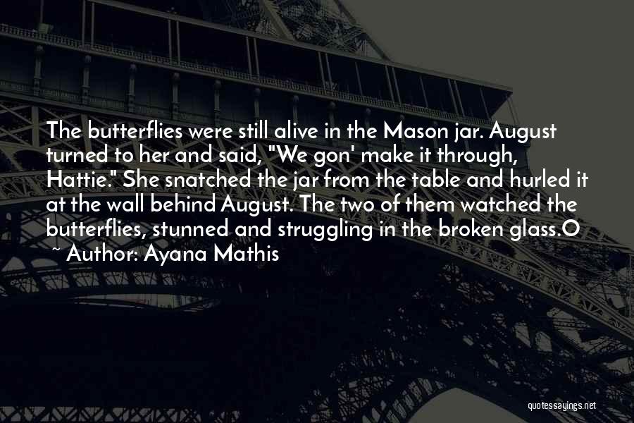 Ayana Mathis Quotes: The Butterflies Were Still Alive In The Mason Jar. August Turned To Her And Said, We Gon' Make It Through,