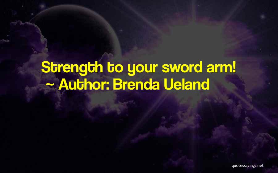 Brenda Ueland Quotes: Strength To Your Sword Arm!