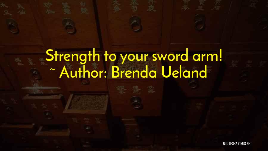 Brenda Ueland Quotes: Strength To Your Sword Arm!