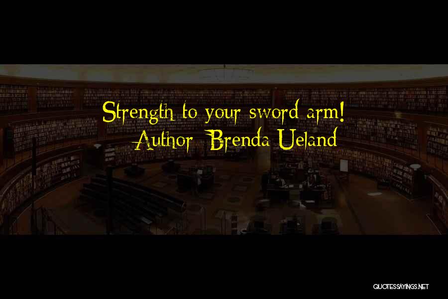 Brenda Ueland Quotes: Strength To Your Sword Arm!